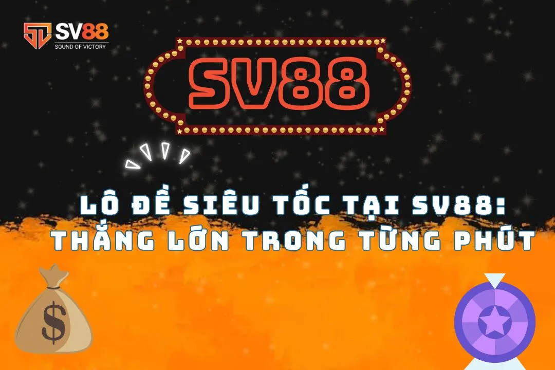 Lô đề siêu tốc tại SV88: Thắng lớn trong từng phút